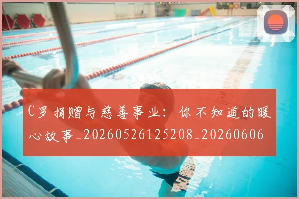 C罗捐赠与慈善事业：你不知道的暖心故事_20260526125208_20260606165423