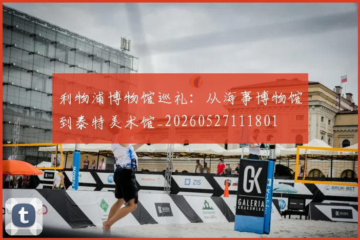 利物浦博物馆巡礼：从海事博物馆到泰特美术馆_20260527111801